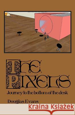 The Pixels: Journey to the Bottom of the Desk Douglas Evans 9780615772462 WT Melon Publishing - książka