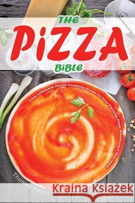 The Pizza Bible: The Ultimate Home Cooking Guide to Your Favorite Pizza Restaurant Recipes Thomas Kelley 9781515043034 Createspace - książka