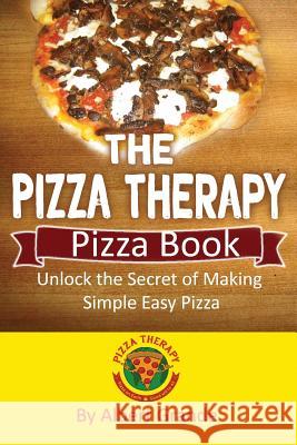 The Pizza Therapy Pizza Book: Unlock the Secret of Making Simple Easy Pizza Albert Grande 9781514669693 Createspace Independent Publishing Platform - książka
