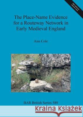 The Place-Name Evidence for a Routeway Network in Early Medieval England Ann Cole 9781407312095 British Archaeological Association - książka