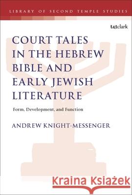 The Place of Court Tales in the Hebrew Bible and Early Jewish Literature Andrew Knight-Messenger 9781666980936 Bloomsbury Publishing Plc - książka