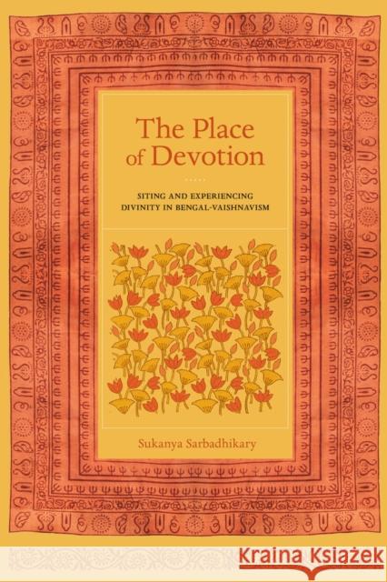 The Place of Devotion: Siting and Experiencing Divinity in Bengal-Vaishnavism Sukanya Sarbadhikary 9780520287716 University of California Press, - książka