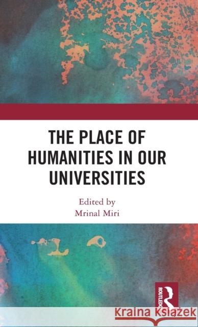 The Place of Humanities in Our Universities Mrinal Miri 9781138688599 Routledge Chapman & Hall - książka