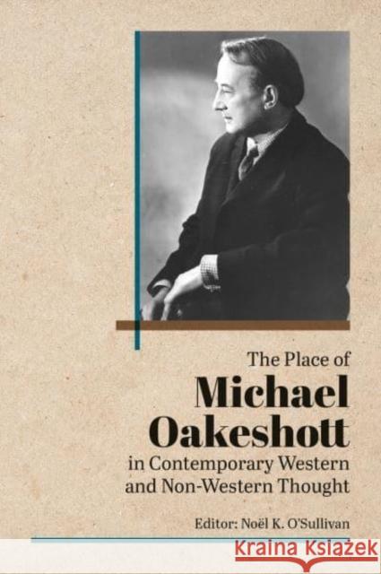 The Place of Michael Oakeshott in Contemporary Western and Non-Western Thought Noel O'Sullivan 9781845409272 Imprint Academic - książka