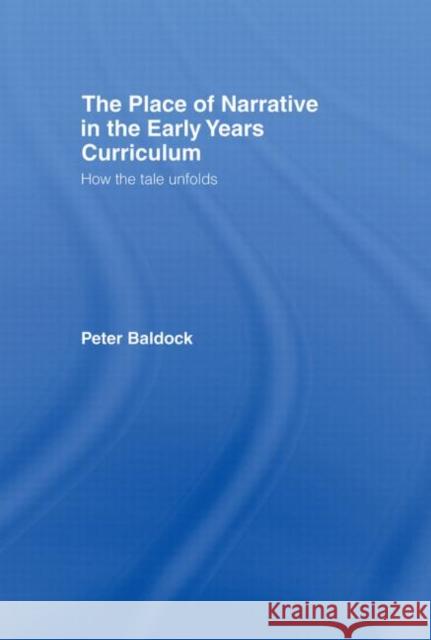 The Place of Narrative in the Early Years Curriculum: How the Tale Unfolds Baldock, Peter 9780415384605 Routledge - książka