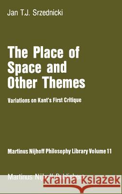 The Place of Space and Other Themes: Variations on Kant’s First Critique Jan J.T. Srzednicki 9789024728442 Springer - książka