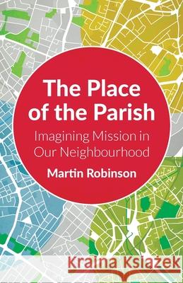 The Place of the Parish: Imagining Mission in our Neighbourhood Robinson, Martin 9780334058250 SCM Press - książka