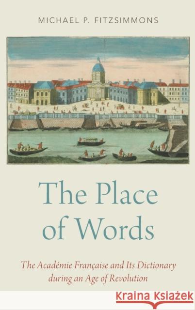 The Place of Words: The Académie Française and Its Dictionary During an Age of Revolution Fitzsimmons, Michael P. 9780190644536 Oxford University Press, USA - książka