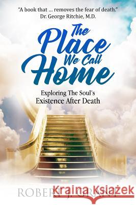 The Place We Call Home: Exploring the Soul's Existence After Death James M. Hart George G. Ritchi Robert J. Grant 9784909069146 Hart Warming Classics - książka