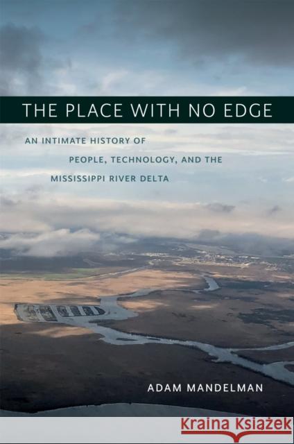 The Place with No Edge: An Intimate History of People, Technology, and the Mississippi River Delta Adam Mandelman Craig E. Colten 9780807172834 LSU Press - książka