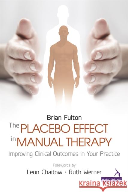 The Placebo Effect in Manual Therapy: Improving Clinical Outcomes in Your Practice Fulton, Brian 9781909141292 Handspring Publishing Limited - książka