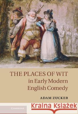 The Places of Wit in Early Modern English Comedy Adam Zucker 9781107003088  - książka