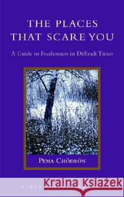 The Places That Scare You: A Guide to Fearlessness in Difficult Times Pema Chodron 9781590302651 Shambhala Publications - książka