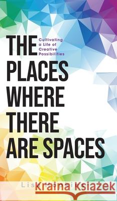 The Places Where There Are Spaces: Cultivating a Life of Creative Possibilities Lisa Hopkins 9781038309624 FriesenPress - książka