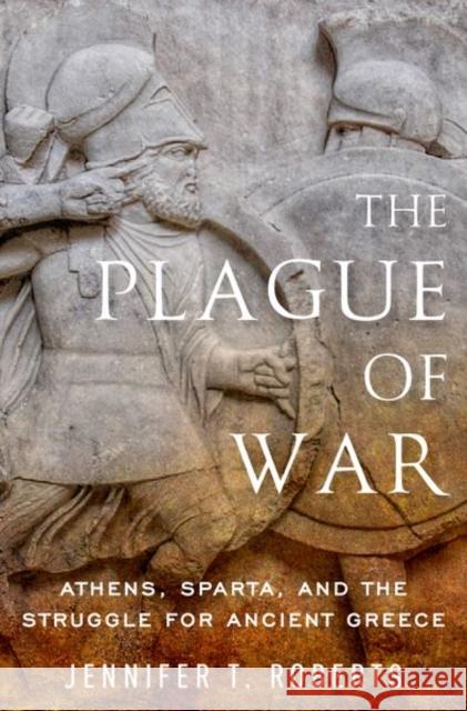 The Plague of War: Athens, Sparta, and the Struggle for Ancient Greece Jennifer T. Roberts 9780190940881 Oxford University Press Inc - książka