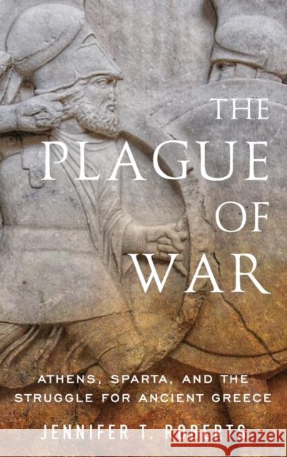 The Plague of War: Athens, Sparta, and the Struggle for Ancient Greece Jennifer T. Roberts 9780199996643 Oxford University Press, USA - książka