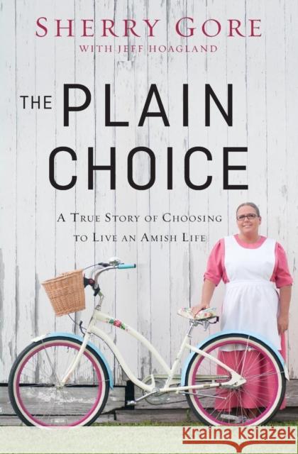 The Plain Choice: A True Story of Choosing to Live an Amish Life Gore, Sherry 9780310335580 Zondervan - książka