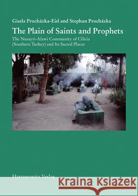 The Plain of Saints and Prophets: The Nusayri-Alawi Community of Cilicia (Southern Turkey) and Its Sacred Places Prochazka-Eisl, Gisela 9783447061780 Harrassowitz - książka