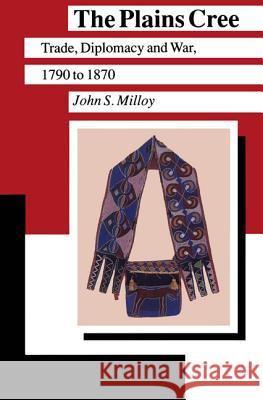 The Plains Cree: Trade, Diplomacy, and War, 1790 to 1870 John S. Milloy 9780887556234 University of Manitoba Press - książka