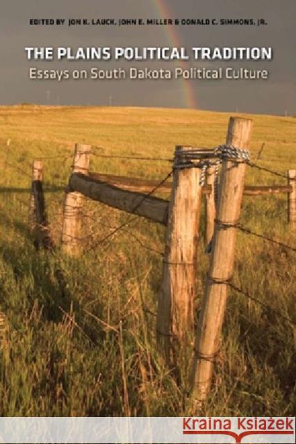 The Plains Political Tradition: Essays on South Dakota Political Tradition Jon K. Lauck John E. Miller Donald C. Simmons 9780982274927 South Dakota State Historical Society - książka