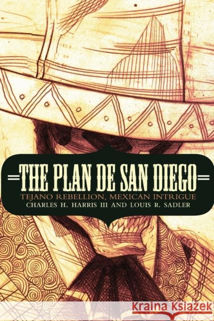 The Plan de San Diego: Tejano Rebellion, Mexican Intrigue Harris, Charles H., III 9780803264779  - książka