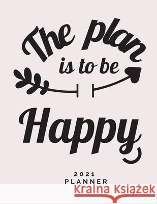 The Plan is to Be Happy 2021 Planner: Weekly and Monthly Organizer Calendar View Spreads with Inspirational Cover Perfect Valentine's Day Gift ... Mon Daisy, Adil 9787193504799 Adina Tamiian - książka