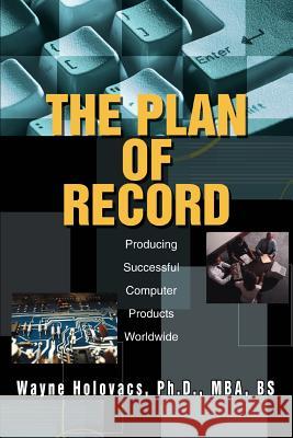 The Plan of Record: Producing Successful Computer Products Worldwide Holovacs, Wayne 9780595298860 iUniverse - książka