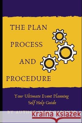 The Plan, Process and Procedure: Your Ultimate Event Planning Self-Help Guide Shon Gardner 9781798218433 Independently Published - książka