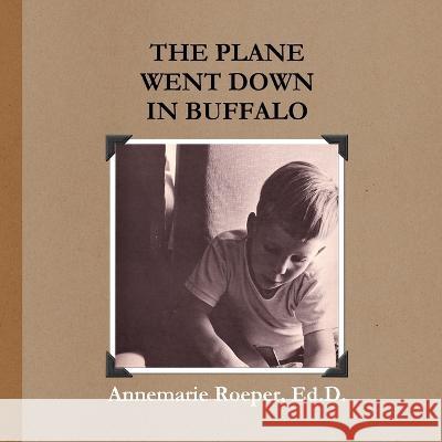 The Plane Went Down in Buffalo / Paperback Edition Ed D. Annemarie Roeper 9780982954140 Bio.Graphia / Azalea Art Press - książka