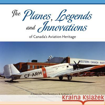 The Planes, Legends and Innovations of Canada's Aviation Heritage: A Keepsake from the Library and Archives of the Royal Aviation Museum of Western Ca Joanne Simonis Karen Barker 9781500570187 Createspace - książka