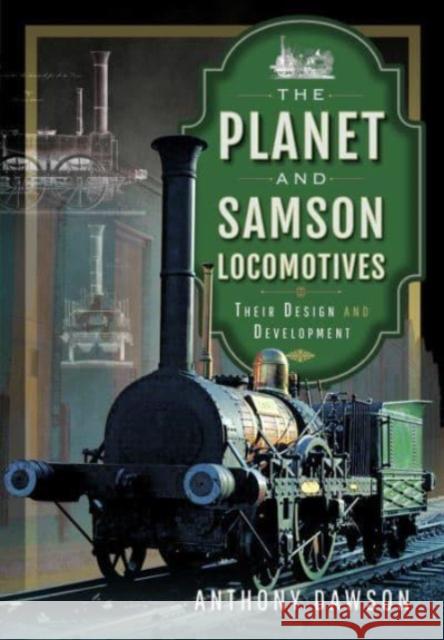 The Planet and Samson Locomotives: Their Design and Development Anthony Dawson 9781399092647 Pen & Sword Books Ltd - książka