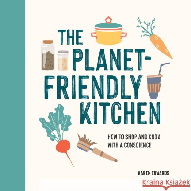 The Planet-Friendly Kitchen: How to Shop and Cook With a Conscience Karen Edwards 9781787836914 Octopus Publishing Group - książka