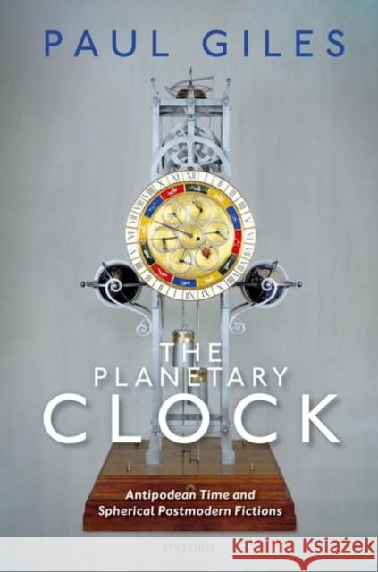 The Planetary Clock: Antipodean Time and Spherical Postmodern Fictions Giles, Paul 9780198857723 Oxford University Press - książka