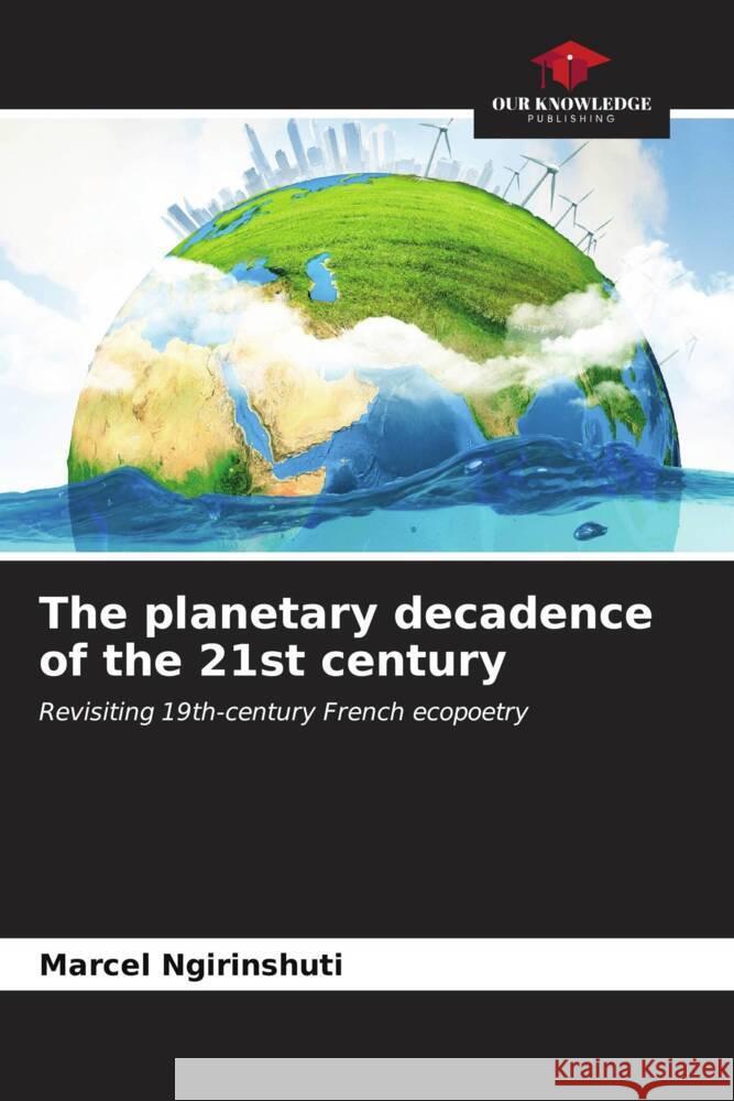 The planetary decadence of the 21st century Marcel Ngirinshuti 9786206889557 Our Knowledge Publishing - książka