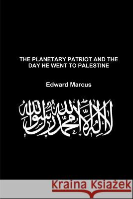 The Planetary Patriot and the Day He Went to Palestine - Special Edition Edward Marcus 9780956739841 Edward Marcus - książka