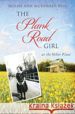 The Plank Road Girl: at the Other Place East, Jr. William David 9781545030660 Createspace Independent Publishing Platform - książka