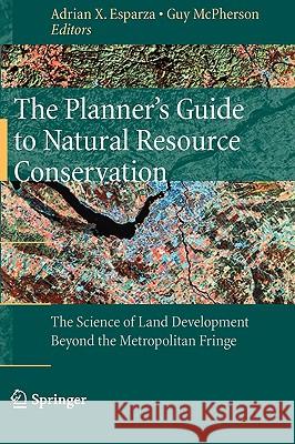 The Planner's Guide to Natural Resource Conservation:: The Science of Land Development Beyond the Metropolitan Fringe Esparza, Adrian X. 9780387981666 Springer - książka