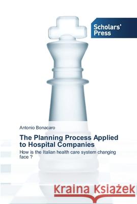 The Planning Process Applied to Hospital Companies Bonacaro, Antonio 9783639514421 Scholar's Press - książka