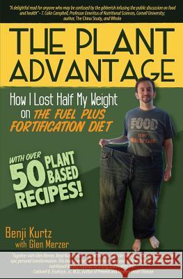 The Plant Advantage: How I Lost Half My Weight on The Fuel Plus Fortification Diet Merzer, Glen 9780692537008 Vivid Thoughts Press - książka