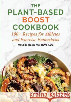 The Plant-Based Boost Cookbook: 100+ Recipes for Athletes and Exercise Enthusiasts Melissa Halas 9781733969215 Super Kids Nutrition Inc. - książka