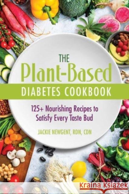 The Plant-Based Diabetes Cookbook: 125+ Nourishing Recipes to Satisfy Every Taste Bud Jackie Newgen 9780757324826 Health Communications - książka