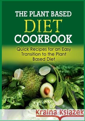The Plant Based Diet Cookbook: Quick Recipes for an Easy Transition to the Plant Based Diet Amanda Jones 9783755777205 Books on Demand - książka