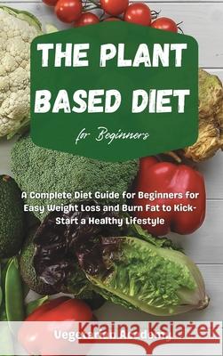 The Plant Based Diet For Beginners: A Complete Diet Guide for Beginners for Easy Weight Loss and Burn Fat to Kick-Start a Healthy Lifestyle Vegetarian Academy 9781914393181 Mafeg Digital Ltd - książka