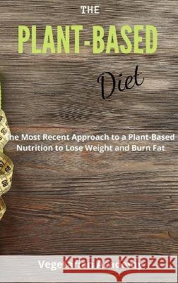 The Plant-Based Diet: The Most Recent Approach to a Plant-Based Nutrition to Lose Weight and Burn Fat Vegetarian Academy 9781914393266 Mafeg Digital Ltd - książka