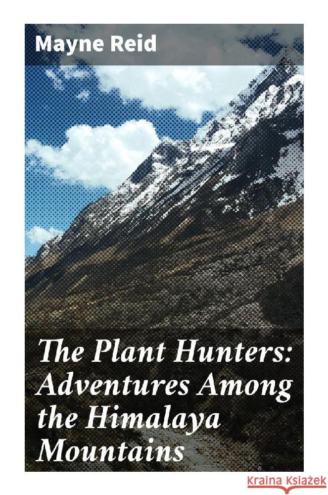 The Plant Hunters: Adventures Among the Himalaya Mountains Reid, Mayne 9788027289806 Good Press - książka