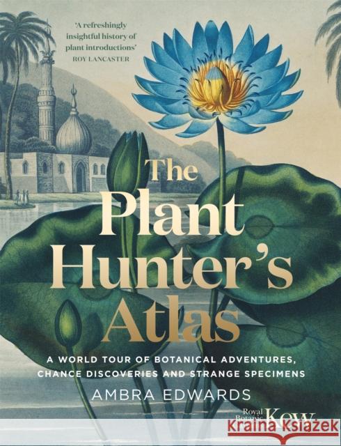 The Plant-Hunter's Atlas: A World Tour of Botanical Adventures, Chance Discoveries and Strange Specimens Ambra Edwards 9781529410112 Quercus Publishing - książka