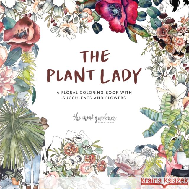 The Plant Lady: A Floral Coloring Book with Succulents and Flowers Sarah Simon Paige Tate & Co 9781944515881 Paige Tate & Co - książka