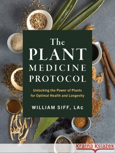 The Plant Medicine Protocol: Unlocking the Power of Plants for Optimal Health and Longevity William Siff 9781579659851 Workman Publishing - książka