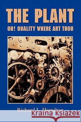 The Plant: Oh! Quality Where Art Thou Richard L. Hamilton 9781439240298 Booksurge Publishing - książka