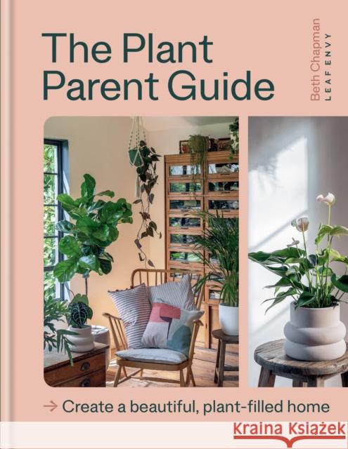 The Plant Parent Guide: Create a beautiful, plant-filled home Beth Chapman 9781804191873 Octopus Publishing Group - książka